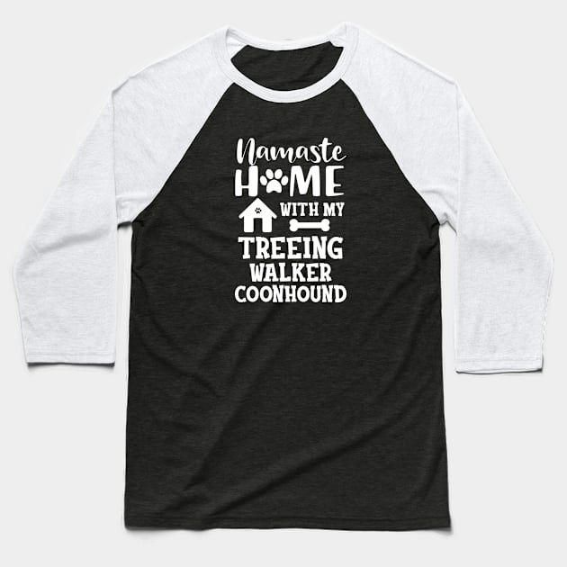 Treeing walker coonhound - Namaste home with my treeing walker coonhound Baseball T-Shirt by KC Happy Shop